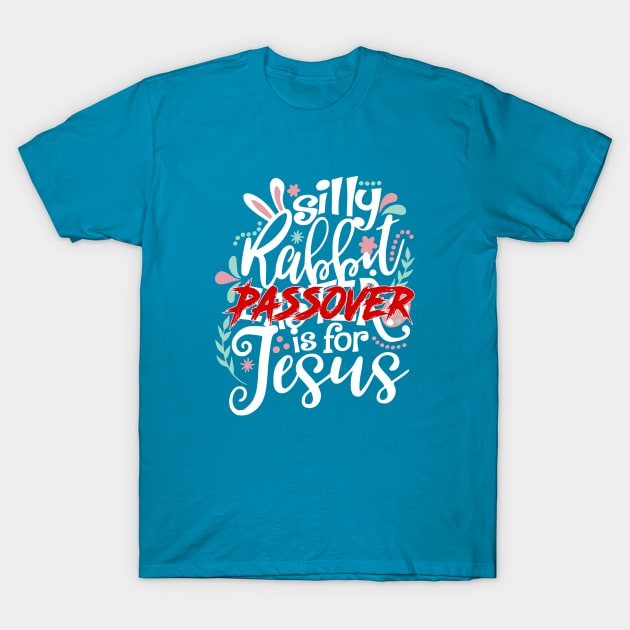 Silly Rabbit, Passover is for Jesus T-Shirt by erock